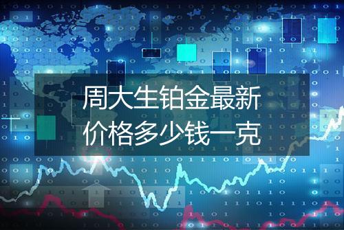 周大生铂金最新价格多少钱一克