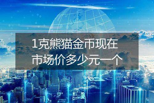 1克熊猫金币现在市场价多少元一个