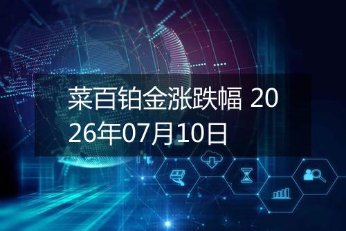 菜百铂金涨跌幅 2026年07月10日