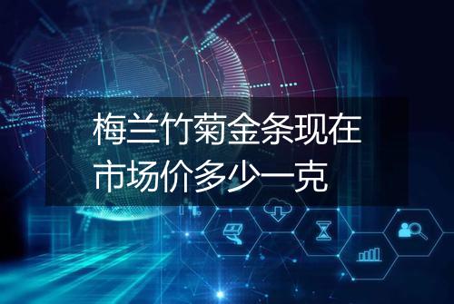 梅兰竹菊金条现在市场价多少一克