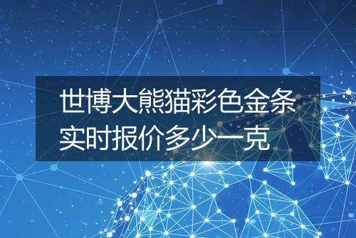 世博大熊猫彩色金条实时报价多少一克