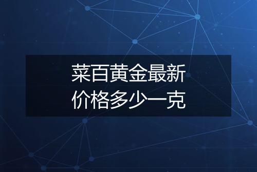 菜百黄金最新价格多少一克