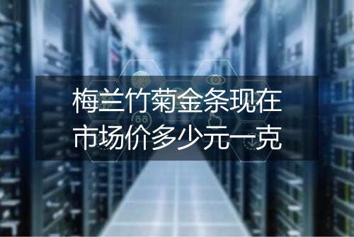 梅兰竹菊金条现在市场价多少元一克