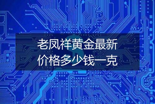 老凤祥黄金最新价格多少钱一克