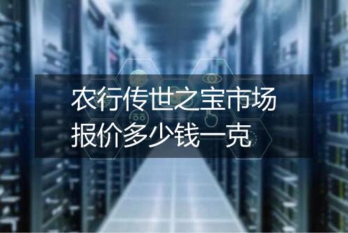 农行传世之宝市场报价多少钱一克