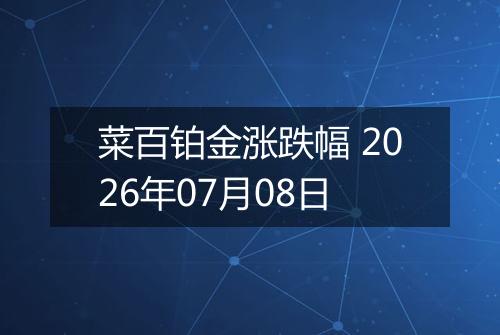 菜百铂金涨跌幅 2026年07月08日