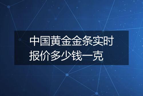 中国黄金金条实时报价多少钱一克