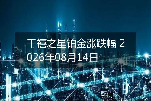 千禧之星铂金涨跌幅 2026年08月14日