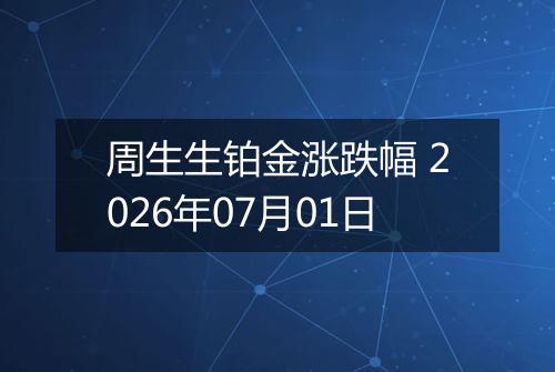 周生生铂金涨跌幅 2026年07月01日