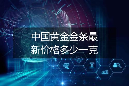 中国黄金金条最新价格多少一克