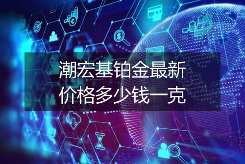 潮宏基铂金最新价格多少钱一克