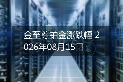 金至尊铂金涨跌幅 2026年08月15日