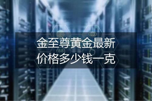金至尊黄金最新价格多少钱一克