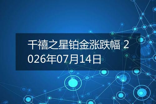 千禧之星铂金涨跌幅 2026年07月14日