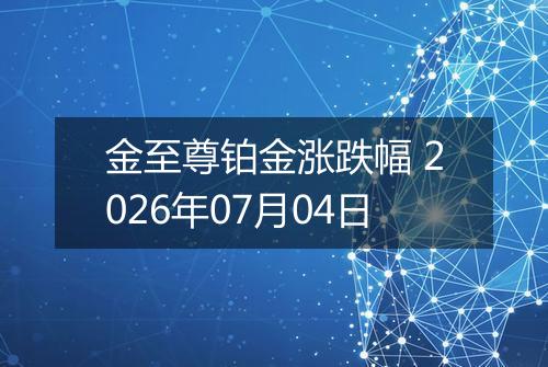 金至尊铂金涨跌幅 2026年07月04日