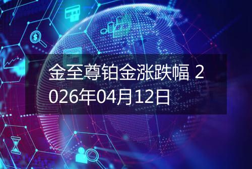 金至尊铂金涨跌幅 2026年04月12日