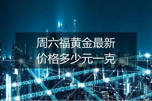 周六福黄金最新价格多少元一克