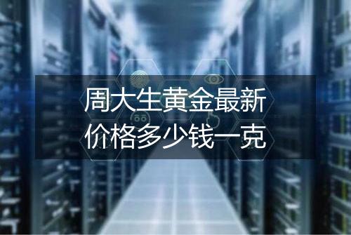 周大生黄金最新价格多少钱一克