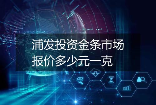 浦发投资金条市场报价多少元一克