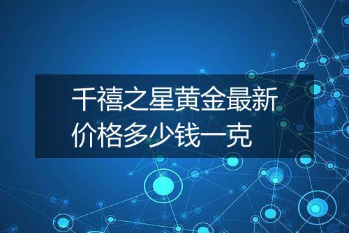千禧之星黄金最新价格多少钱一克
