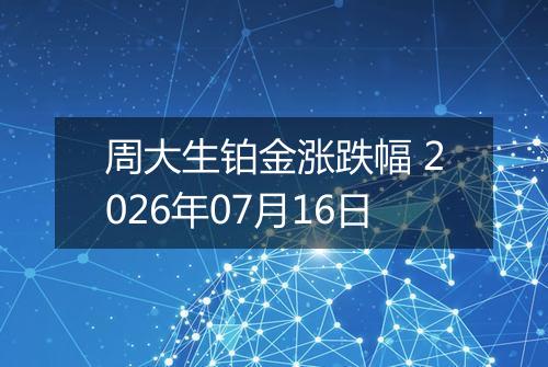 周大生铂金涨跌幅 2026年07月16日