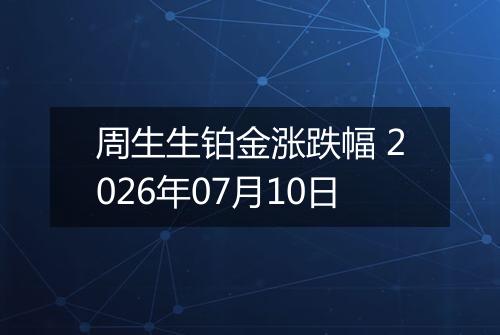 周生生铂金涨跌幅 2026年07月10日