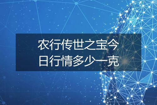 农行传世之宝今日行情多少一克