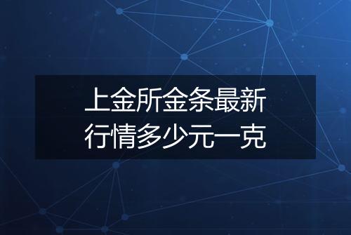 上金所金条最新行情多少元一克