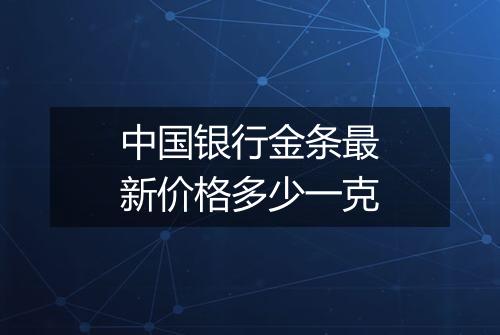 中国银行金条最新价格多少一克
