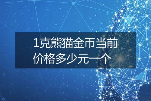 1克熊猫金币当前价格多少元一个