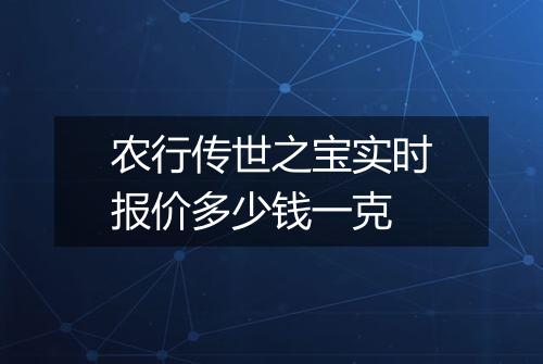 农行传世之宝实时报价多少钱一克
