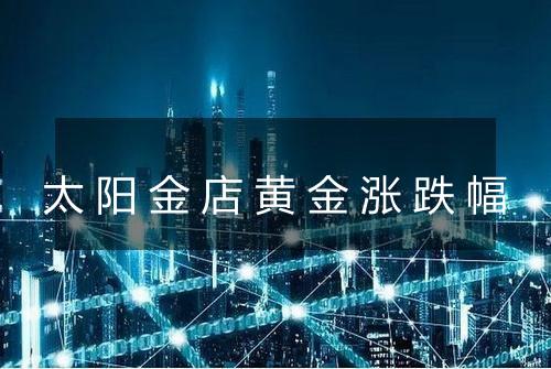 太阳金店黄金涨跌幅