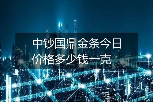 中钞国鼎金条今日价格多少钱一克