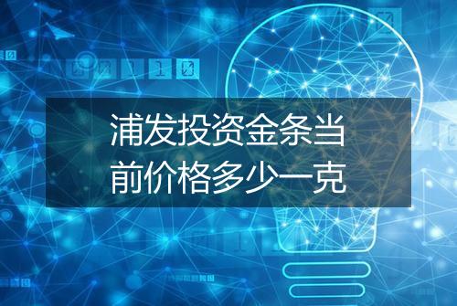 浦发投资金条当前价格多少一克