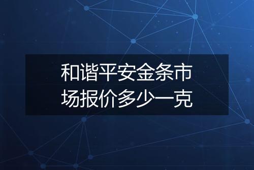 和谐平安金条市场报价多少一克
