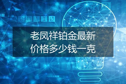 老凤祥铂金最新价格多少钱一克