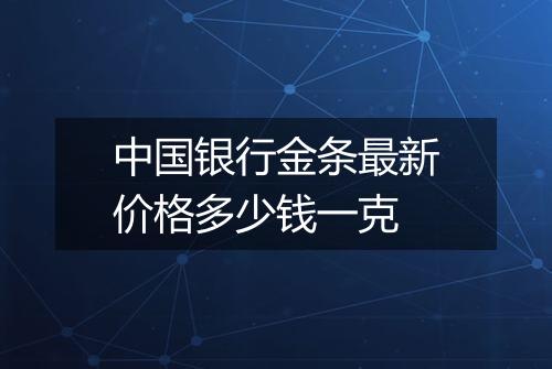 中国银行金条最新价格多少钱一克