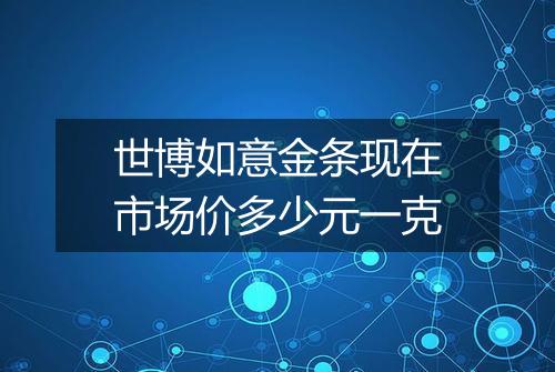 世博如意金条现在市场价多少元一克
