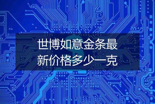 世博如意金条最新价格多少一克