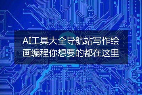 AI工具大全导航站写作绘画编程你想要的都在这里