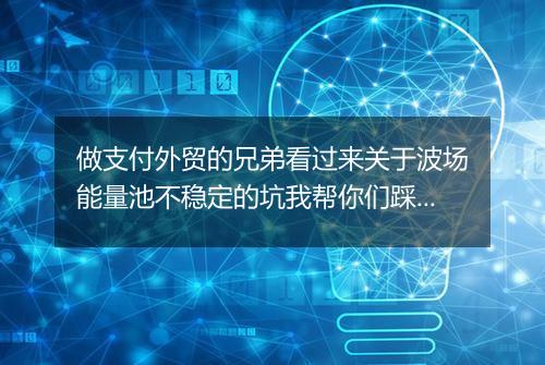 做支付外贸的兄弟看过来关于波场能量池不稳定的坑我帮你们踩过了