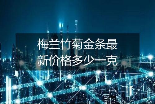 梅兰竹菊金条最新价格多少一克