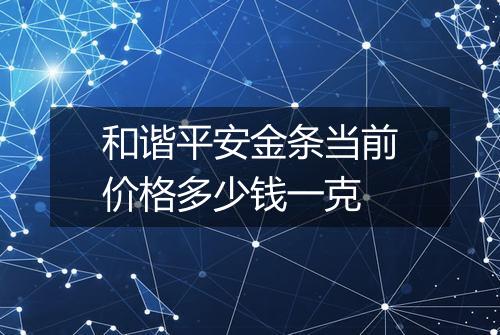 和谐平安金条当前价格多少钱一克