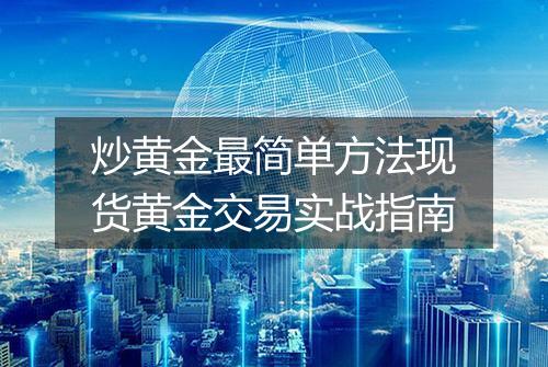 炒黄金最简单方法现货黄金交易实战指南