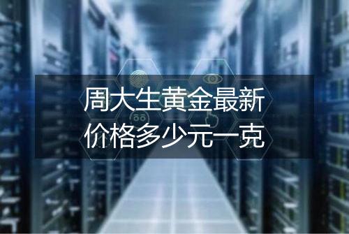 周大生黄金最新价格多少元一克