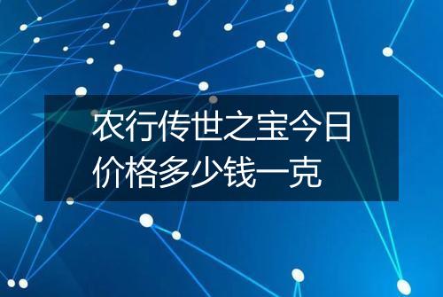 农行传世之宝今日价格多少钱一克