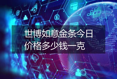 世博如意金条今日价格多少钱一克