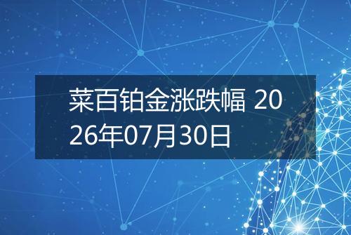 菜百铂金涨跌幅 2026年07月30日