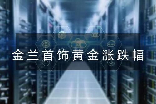 金兰首饰黄金涨跌幅