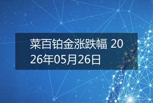 菜百铂金涨跌幅 2026年05月26日